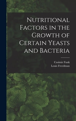 Nutritional Factors in the Growth of Certain Yeasts and Bacteria by Funk, Casimir