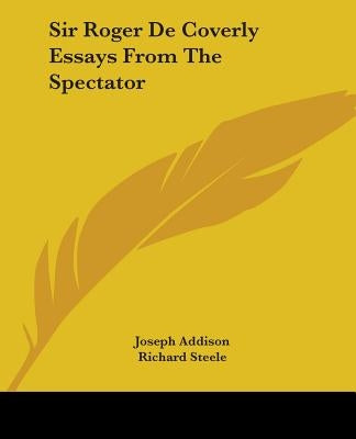 Sir Roger De Coverly Essays From The Spectator by Addison, Joseph