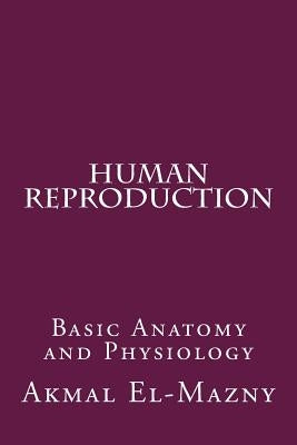 Human Reproduction: Basic Anatomy and Physiology by El-Mazny, Akmal