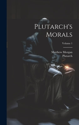 Plutarch's Morals; Volume 1 by Plutarch