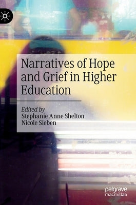 Narratives of Hope and Grief in Higher Education by Shelton, Stephanie Anne