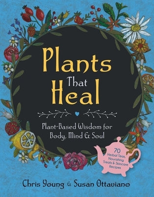 Plants That Heal: Plant-Based Wisdom for Body, Mind & Soul by Young, Chris