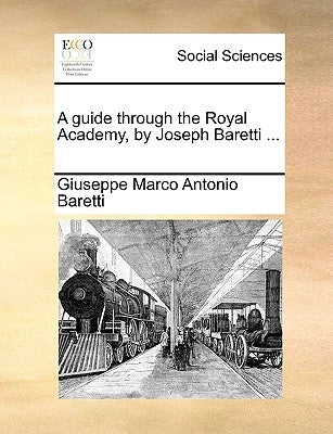 A Guide Through the Royal Academy, by Joseph Baretti ... by Baretti, Giuseppe Marco Antonio
