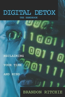 Digital Detox: The Handbook: Reclaiming Your Time and Mind by Ritchie, Brandon