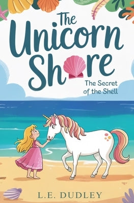 The Unicorn Shore: The Secret of the Shell by Dudley, L. E.