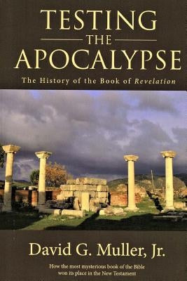 Testing the Apocalypse: The History of the Book of Revelation by Muller, David G., Jr.