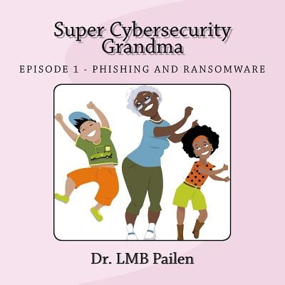 Super Cybersecurity Grandma: Ransomware Episode by Pailen Cissp, Lmb