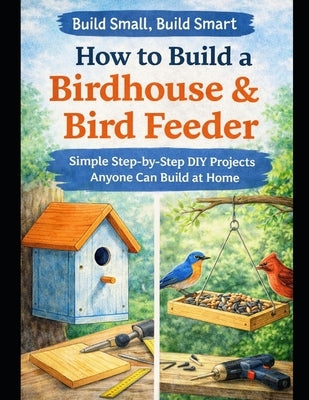 Cozy Projects: Build a Birdhouse: Simple Step-by-Step Projects Anyone Can Do - Even Start Earning From Home by Builders, Image