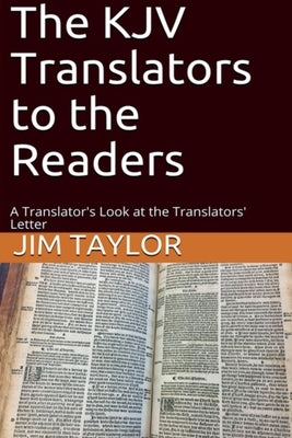 The KJV Translators to the Readers: A Translator's Look at the Translators'Letter by Taylor, Jim