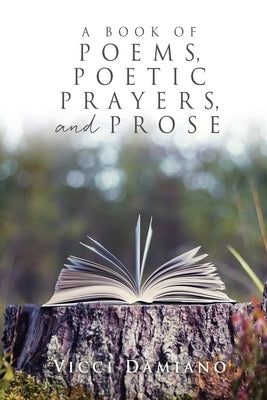 A Book of POEMS, POETIC PRAYERS, AND PROSE by Damiano, VICCI