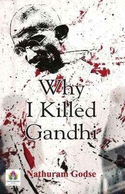 Why I Killed Gandhi? by Godse, Nathuram