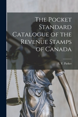 The Pocket Standard Catalogue of the Revenue Stamps of Canada by Parker, E. Y.