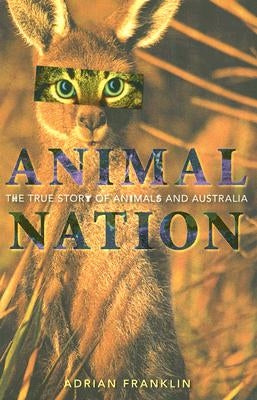 Animal Nation: The true story of animals and Australia by Franklin, Adrian