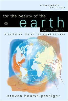 For the Beauty of the Earth: A Christian Vision for Creation Care by Bouma-Prediger, Steven