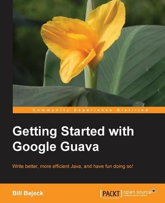 Getting Started with Google Guava by Bejeck, Bill