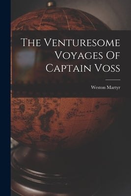The Venturesome Voyages Of Captain Voss by Martyr, Weston