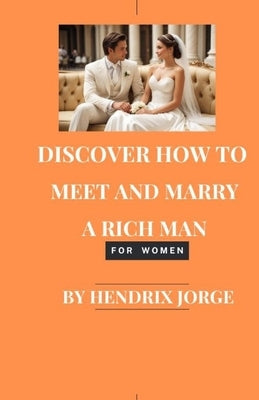 Discover how to meet and marry a rich man by Jorge, Hendrix