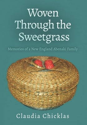 Woven Through the Sweetgrass: Memories of a New England Abenaki Family by Heywood, Joyce Chicklas