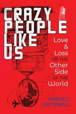 Crazy People Like Us: Love & Loss on the Other Side of the World by Campbell, Harold