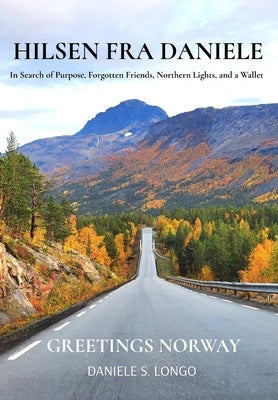Hilsen fra Daniele, Greetings Norway: In Search of Purpose, Forgotten Friends, Northern Lights, and a Wallet by Longo, Daniele S.