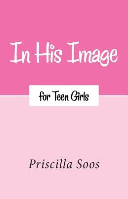 In His Image for Teen Girls by Soos, Priscilla