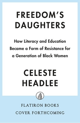 Freedom's Daughters: How a Generation of Black Women Resisted Oppression Through Literacy and Education by Headlee, Celeste