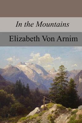 In the Mountains by Von Arnim, Elizabeth