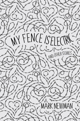 My Fence is Electric: and Other Stories by Newman, Mark