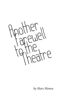 Another Farewell to the Theatre: Occasional Writings, 2000-2013 by Honea, Marc