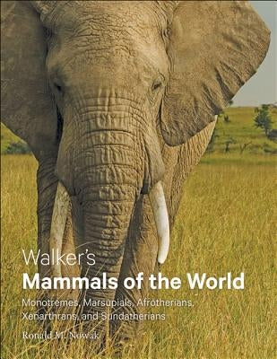 Walker's Mammals of the World: Monotremes, Marsupials, Afrotherians, Xenarthrans, and Sundatherians by Nowak, Ronald M.