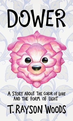 Dower: A Story About the Color of Love and the Form of Light by Rayson Woods, T.