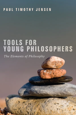 Tools for Young Philosophers: The Elements of Philosophy by Jensen, Paul Timothy