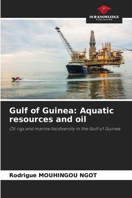 Gulf of Guinea: Aquatic resources and oil by Mouhingou Ngot, Rodrigue