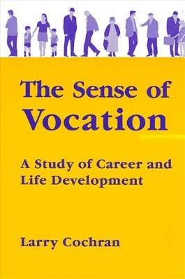 The Sense of Vocation: A Study of Career and Life Development by Cochran, Larry