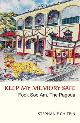 Keep My Memory Safe: Fook Soo Am, the Pagoda by Chitpin, Stephanie