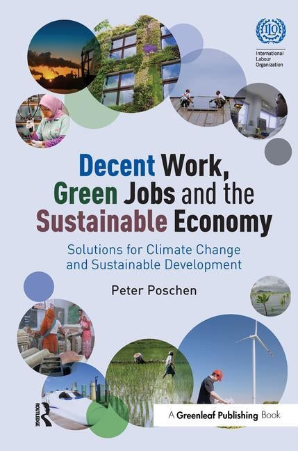 Decent Work, Green Jobs and the Sustainable Economy: Solutions for Climate Change and Sustainable Development by Poschen, Peter