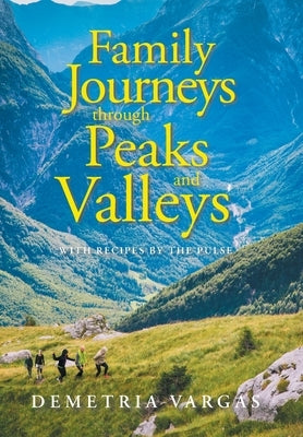 Family Journeys Through Peaks and Valleys: With Recipes by the Pulse by Vargas, Demetria