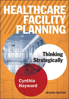 Healthcare Facility Planning: Thinking Strategically, Second Edition by Hayward, Cynthia