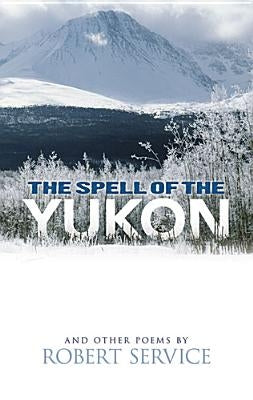The Spell of the Yukon and Other Poems by Service, Robert