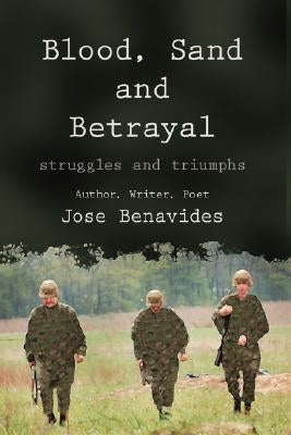 Blood, Sand and Betrayal: Struggles and Triumphs by Benavides, Jose