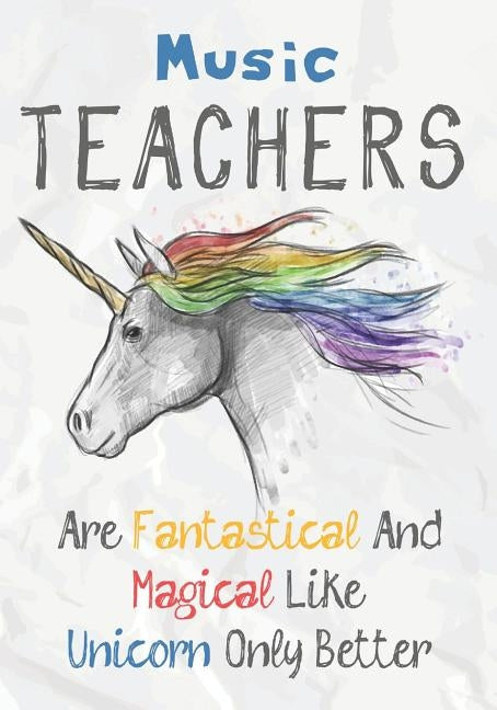Music Teachers Are Fantastical & Magical Like A Unicorn Only Better: Perfect Year End Graduation or Thank You Gift for Teachers, Teacher Appreciation by Kech, Omi