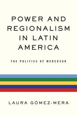 Power and Regionalism in Latin America: The Politics of Mercosur by Gómez-Mera, Laura