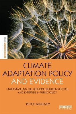 Climate Adaptation Policy and Evidence: Understanding the Tensions between Politics and Expertise in Public Policy by Tangney, Peter
