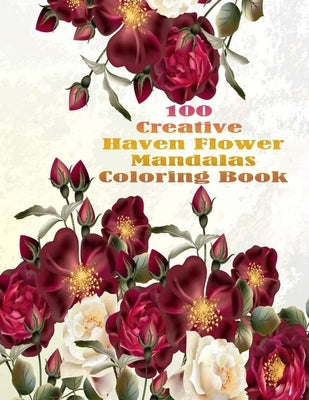 100 Creative Haven Flower Mandalas Coloring Book: 100 Magical Mandalas flowers- An Adult Coloring Book with Fun, Easy, and Relaxing Mandalas by Books, Sketch