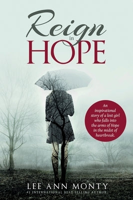 Reign In Hope: An inspirational story of a lost girl who falls into the arms of Hope in the midst of heartbreak. by Monty, Lee Ann