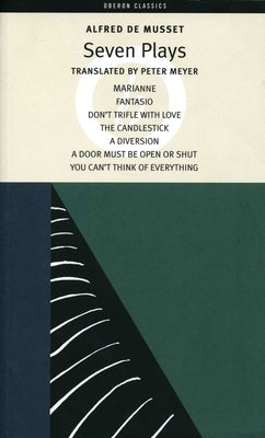 Alfred de Musset: Seven Plays: Marianne; Fantasio; Don't Trifle with Love; The Candlestick; A Diversion; A Door Must Be Kept Open or Shut; You Can't T by Musset, Alfred de