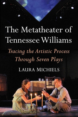 The Metatheater of Tennessee Williams: Tracing the Artistic Process Through Seven Plays by Michiels, Laura