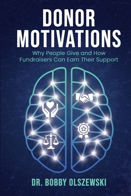 Donor Motivations: Why People Give and How Fundraisers Can Earn Their Support by Olszewski, Bobby