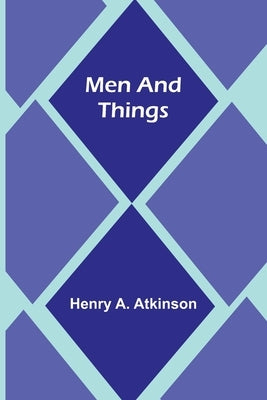 Men and Things by Atkinson, Henry A.