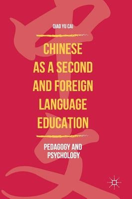 Chinese as a Second and Foreign Language Education: Pedagogy and Psychology by Cai, Qiao Yu